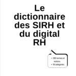 Le dictionnaire des SIRH et du digital RH: De A à Z : Tout savoir sur les technologies et stratégies RH numériques